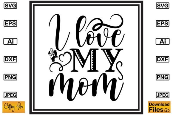 I Love My Mom SVG T-shirt Design: Graphics and Crafts for Publishers