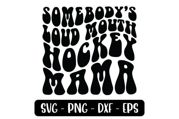Somebody s Loud Mouth Hockey Mama SVG Graphics and Crafts