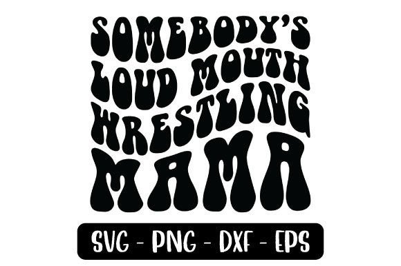 Somebody s Loud Mouth Wrestling Mama Graphics and Crafts Review